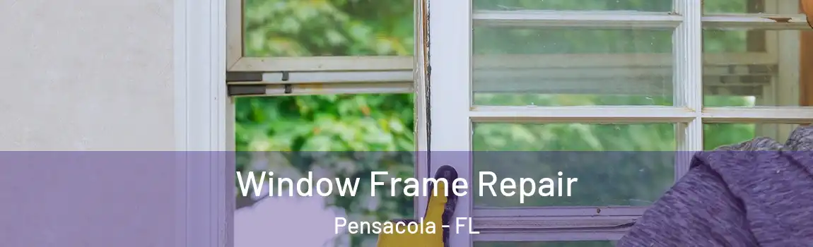 Window Frame Repair Pensacola - FL